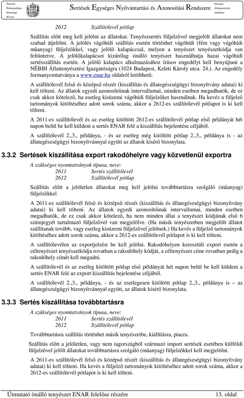 A jelölőkalapácsot kizárólag önálló tenyészet használhatja hazai vágóhídi sertésszállítás esetén.
