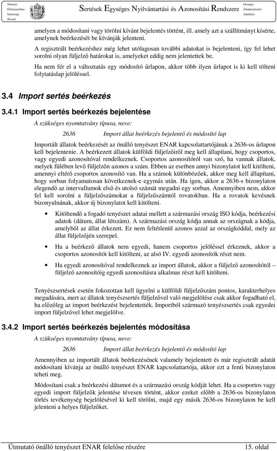 Ha nem fér el a változtatás egy módosító űrlapon, akkor több ilyen űrlapot is ki kell tölteni folytatáslap jelöléssel. 3.4 