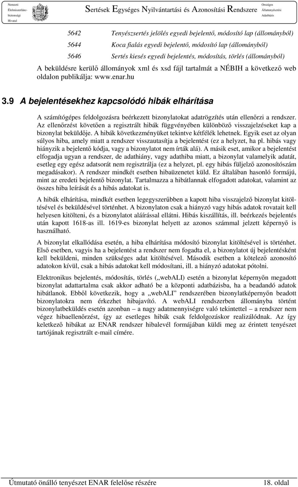 9 A bejelentésekhez kapcsolódó hibák elhárítása A számítógépes feldolgozásra beérkezett bizonylatokat adatrögzítés után ellenőrzi a rendszer.