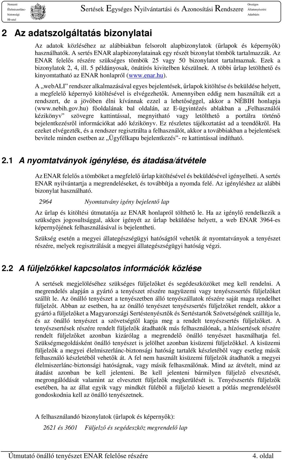 5 példányosak, önátírós kivitelben készülnek. A többi űrlap letölthető és kinyomtatható az ENAR honlapról (www.enar.hu).