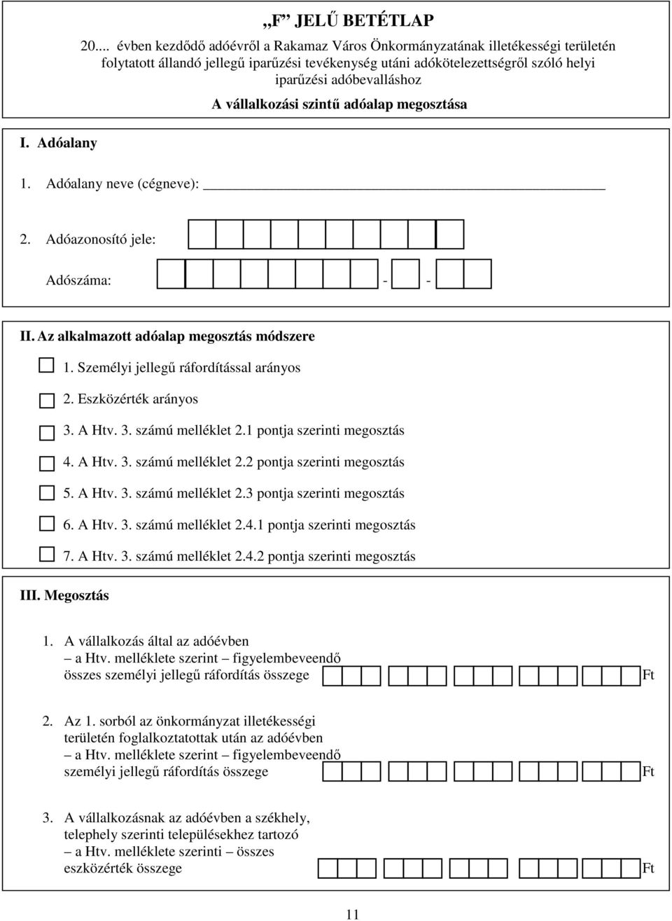 vállalkozási szintű adóalap megosztása 1. Adóalany neve (cégneve): 2. Adóazonosító jele: Adószáma: - - II. Az alkalmazott adóalap megosztás módszere 1. Személyi jellegű ráfordítással arányos 2.