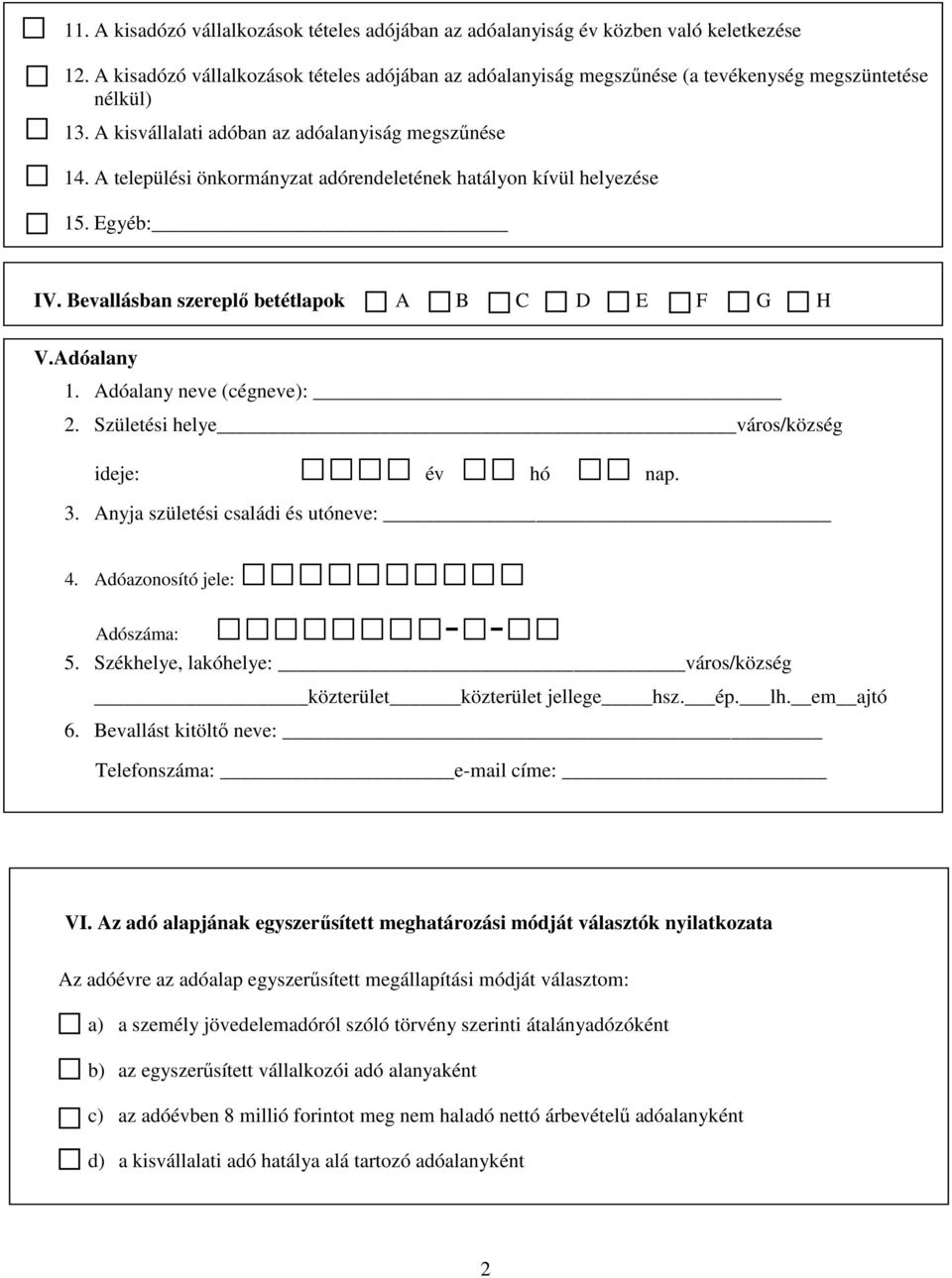 A települési önkormányzat adórendeletének hatályon kívül helyezése 15. Egyéb: IV. Bevallásban szereplő betétlapok A B C D E F G H V.Adóalany 1. Adóalany neve (cégneve): 2.