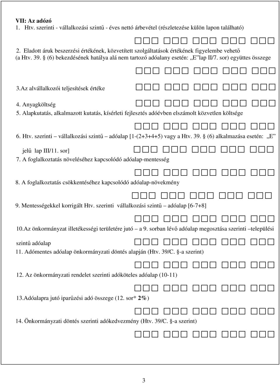 Az alvállalkozói teljesítések értéke 4. Anyagköltség 5. Alapkutatás, alkalmazott kutatás, kísérleti fejlesztés adóévben elszámolt közvetlen költsége 6. Htv.