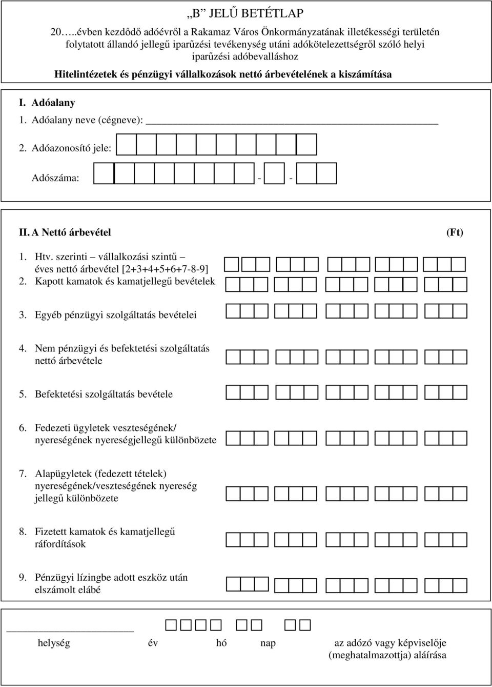 Hitelintézetek és pénzügyi vállalkozások nettó árbevételének a kiszámítása 1. Adóalany neve (cégneve): 2. Adóazonosító jele: Adószáma: - - II. A Nettó árbevétel (Ft) 1. Htv.