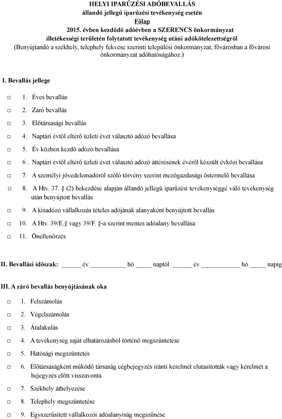 fővárosban a fővárosi önkormányzat adóhatóságához.) I. Bevallás jellege 1. Éves bevallás 2. Záró bevallás 3. Előtársasági bevallás 4. Naptári évtől eltérő üzleti évet választó adózó bevallása 5.