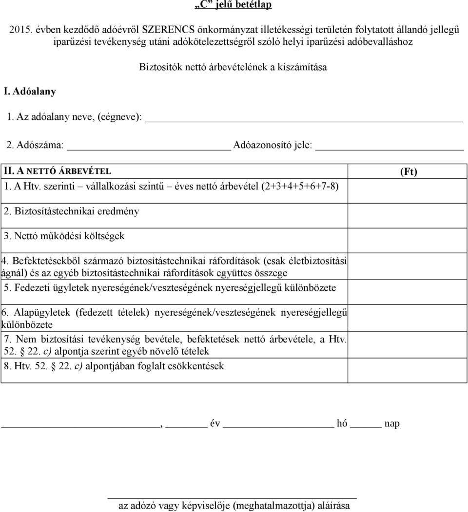 Befektetésekből származó biztosítástechnikai ráfordítások (csak életbiztosítási ágnál) és az egyéb biztosítástechnikai ráfordítások együttes összege 5.