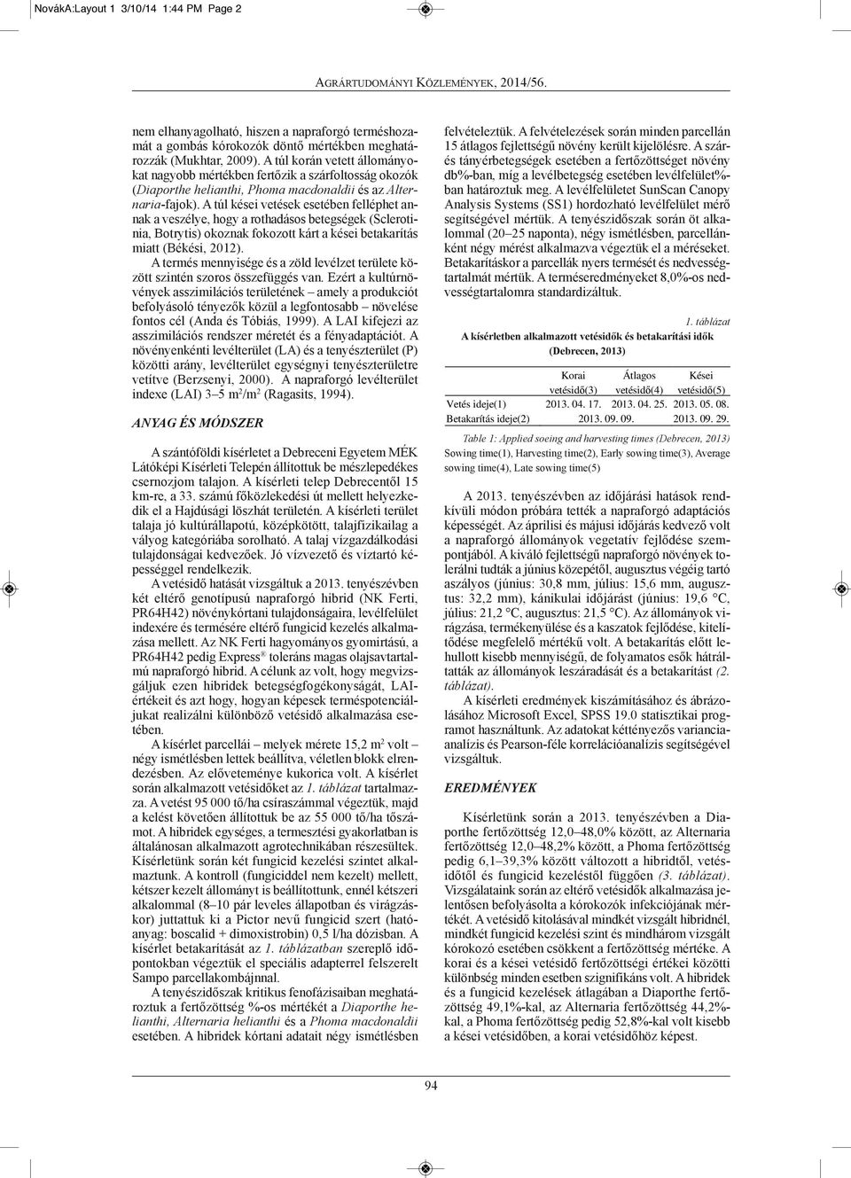 A túl kései vetések esetében felléphet an nak a veszélye, hogy a rothadásos betegségek (Sclero tinia, Botrytis) okoznak fokozott kárt a kései betakarítás miatt (Békési, 2012).