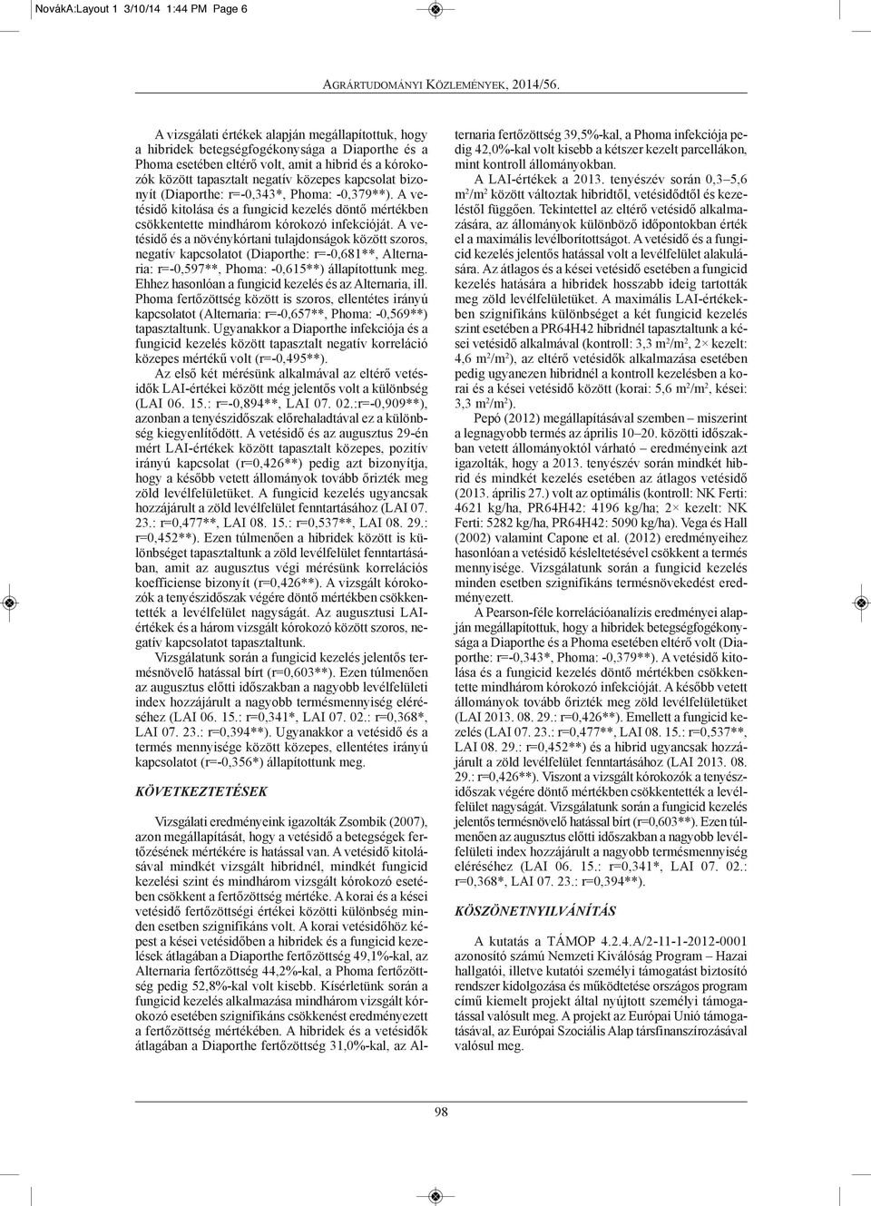A ve tés idő és a növénykórtani tulajdonságok között szoros, negatív kapcsolatot (Diaporthe: r=-0,681**, Alterna ria: r=-0,597**, Phoma: -0,615**) állapítottunk meg.