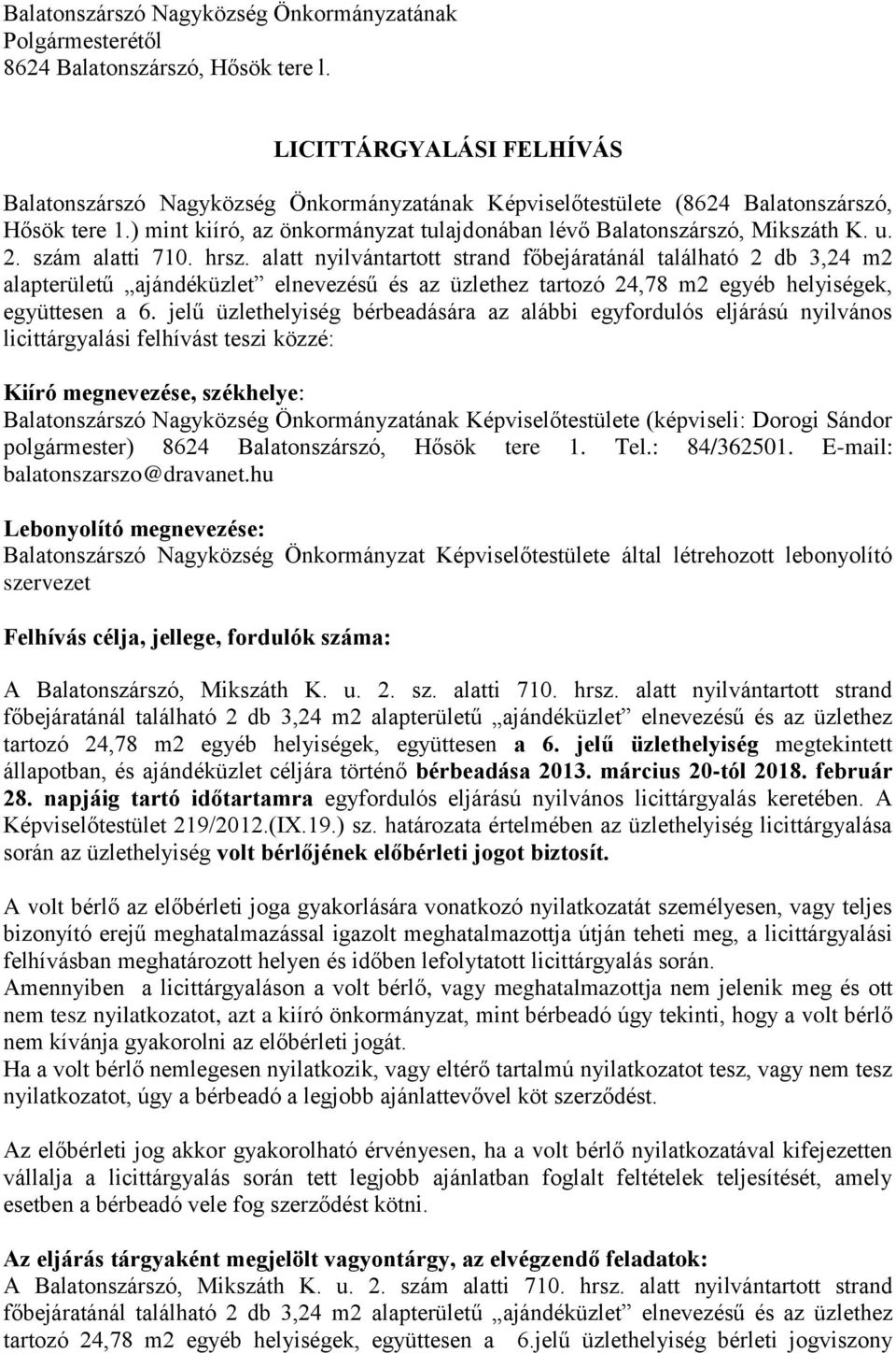2. szám alatti 710. hrsz. alatt nyilvántartott strand főbejáratánál található 2 db 3,24 m2 alapterületű ajándéküzlet elnevezésű és az üzlethez tartozó 24,78 m2 egyéb helyiségek, együttesen a 6.