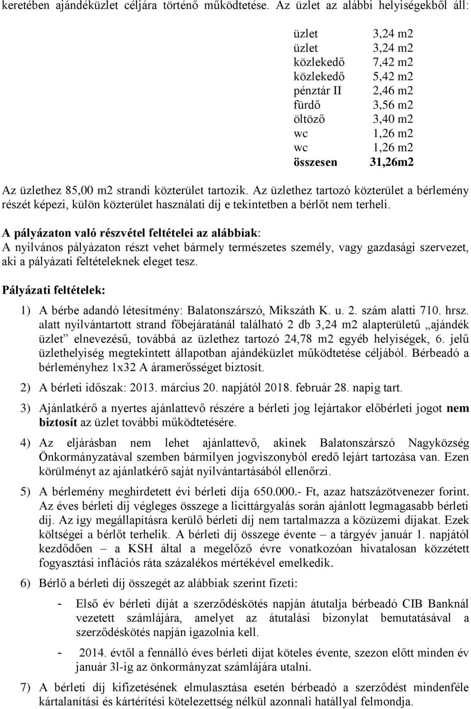 üzlethez 85,00 m2 strandi közterület tartozik. Az üzlethez tartozó közterület a bérlemény részét képezi, külön közterület használati díj e tekintetben a bérlőt nem terheli.
