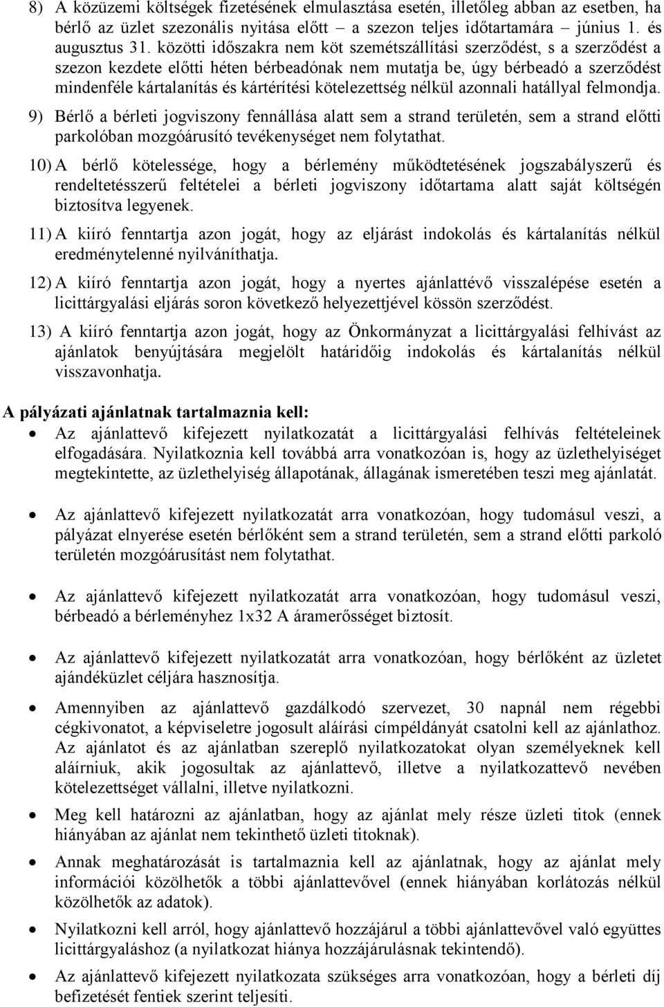 kötelezettség nélkül azonnali hatállyal felmondja. 9) Bérlő a bérleti jogviszony fennállása alatt sem a strand területén, sem a strand előtti parkolóban mozgóárusító tevékenységet nem folytathat.