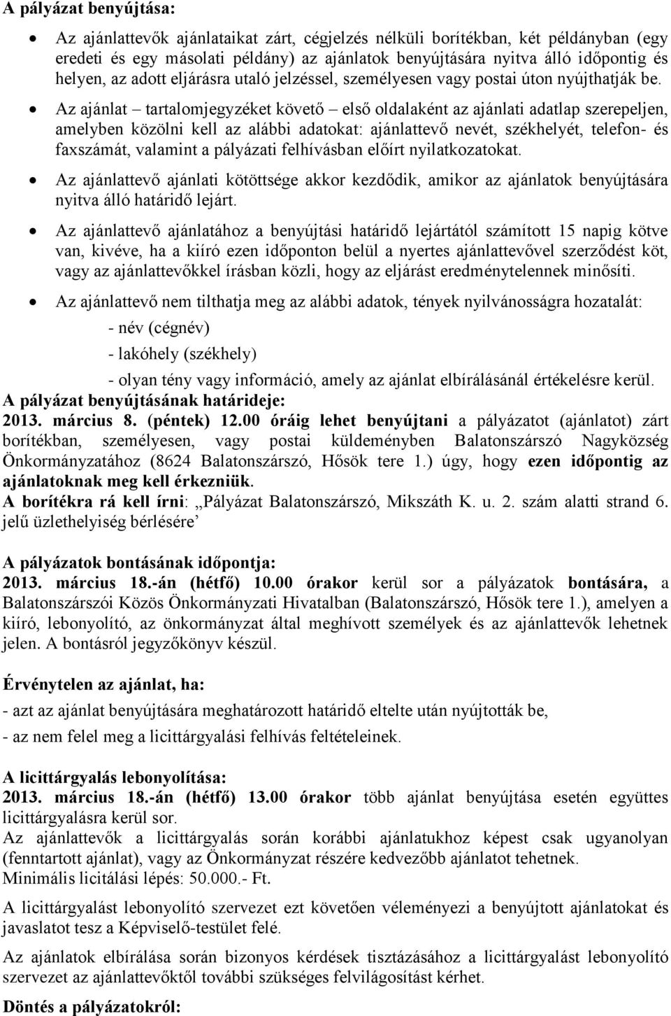 Az ajánlat tartalomjegyzéket követő első oldalaként az ajánlati adatlap szerepeljen, amelyben közölni kell az alábbi adatokat: ajánlattevő nevét, székhelyét, telefon- és faxszámát, valamint a
