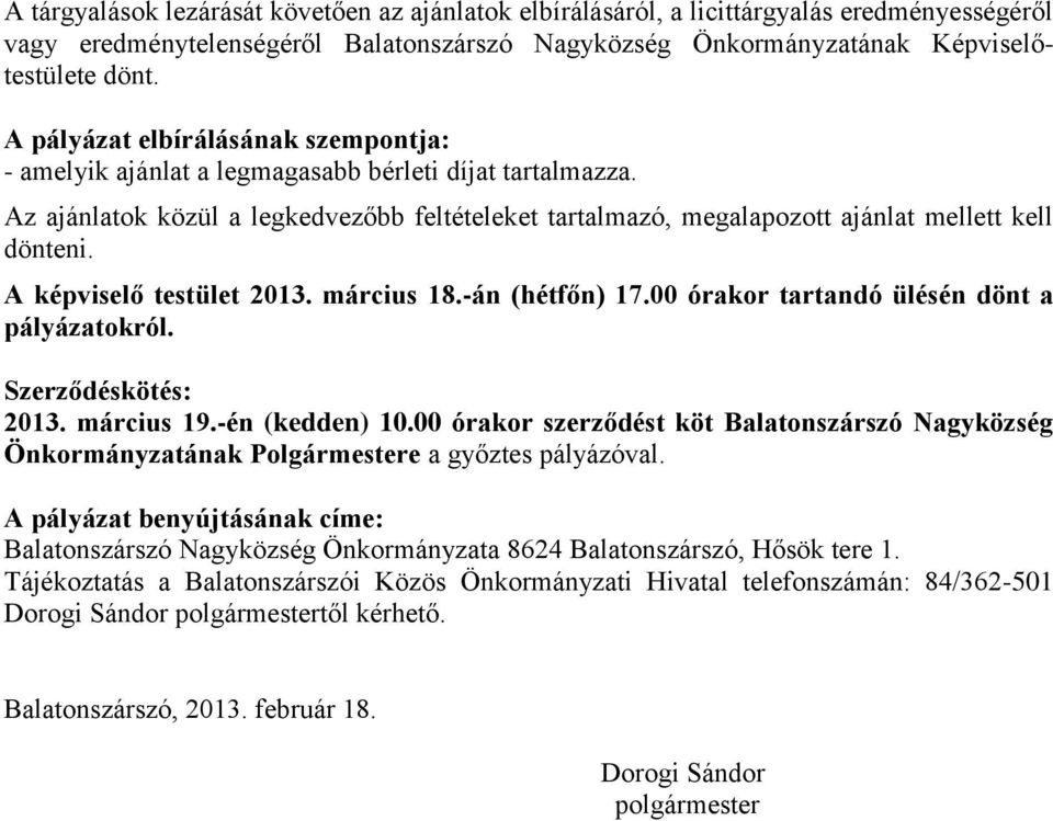 A képviselő testület 2013. március 18.-án (hétfőn) 17.00 órakor tartandó ülésén dönt a pályázatokról. Szerződéskötés: 2013. március 19.-én (kedden) 10.
