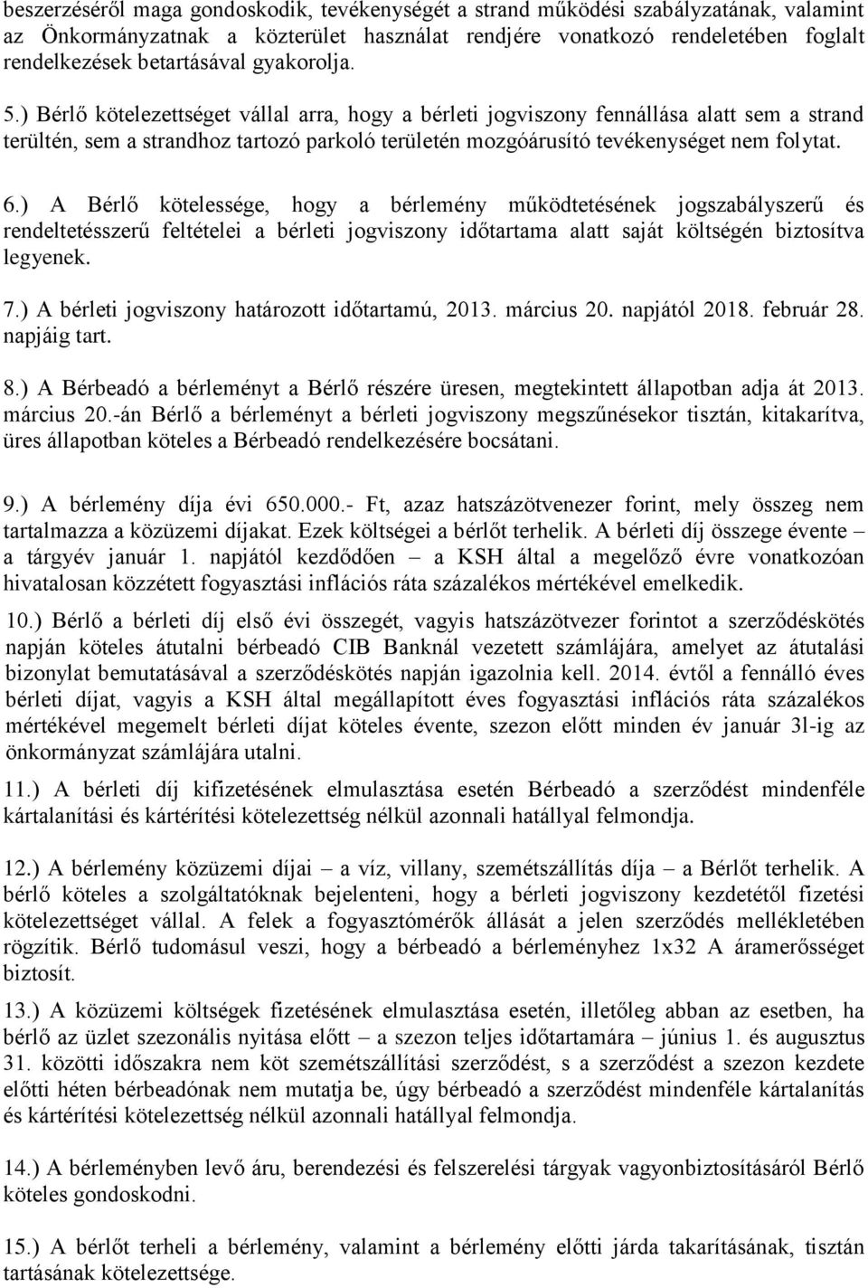 6.) A Bérlő kötelessége, hogy a bérlemény működtetésének jogszabályszerű és rendeltetésszerű feltételei a bérleti jogviszony időtartama alatt saját költségén biztosítva legyenek. 7.