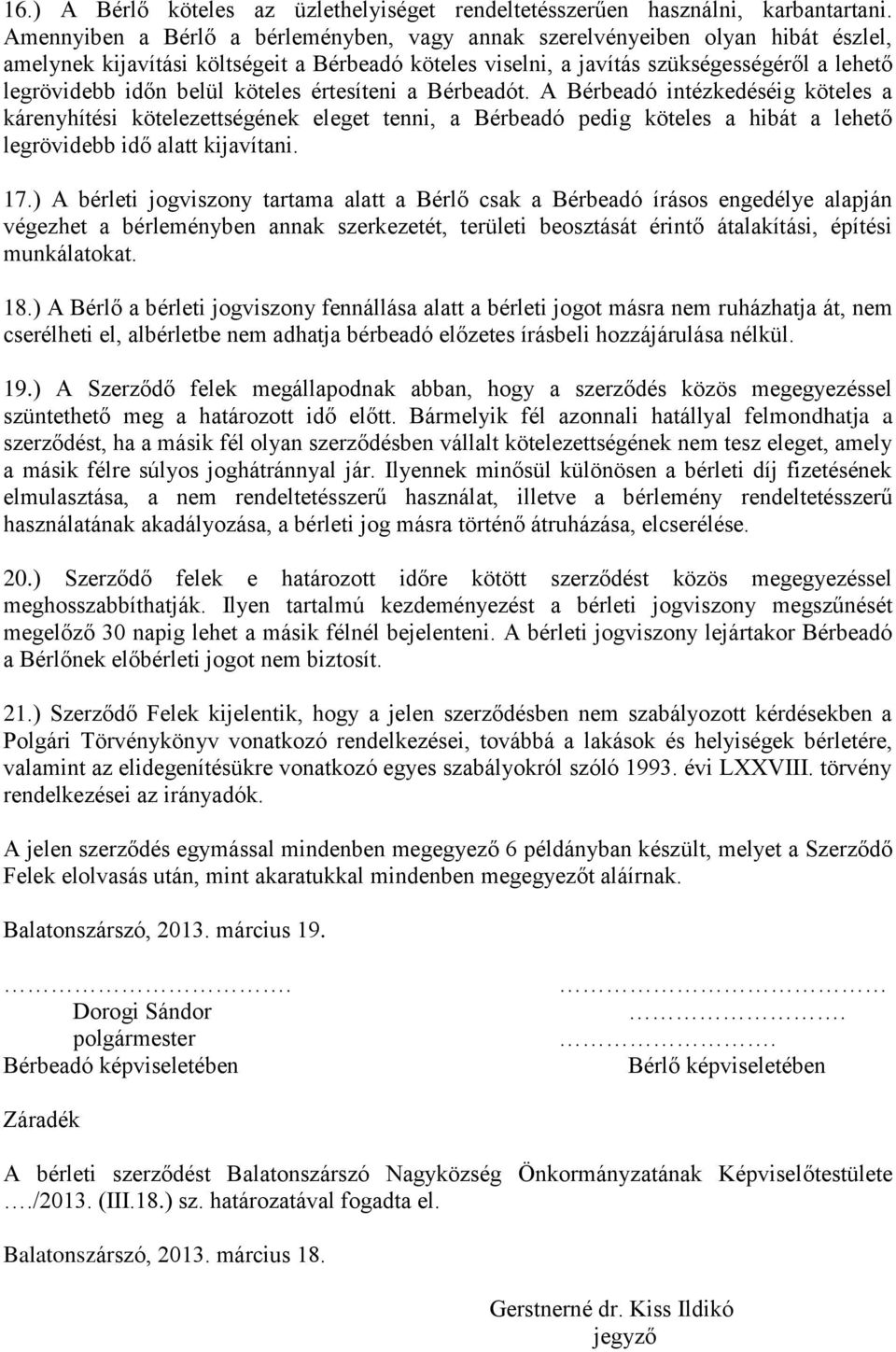 köteles értesíteni a Bérbeadót. A Bérbeadó intézkedéséig köteles a kárenyhítési kötelezettségének eleget tenni, a Bérbeadó pedig köteles a hibát a lehető legrövidebb idő alatt kijavítani. 17.