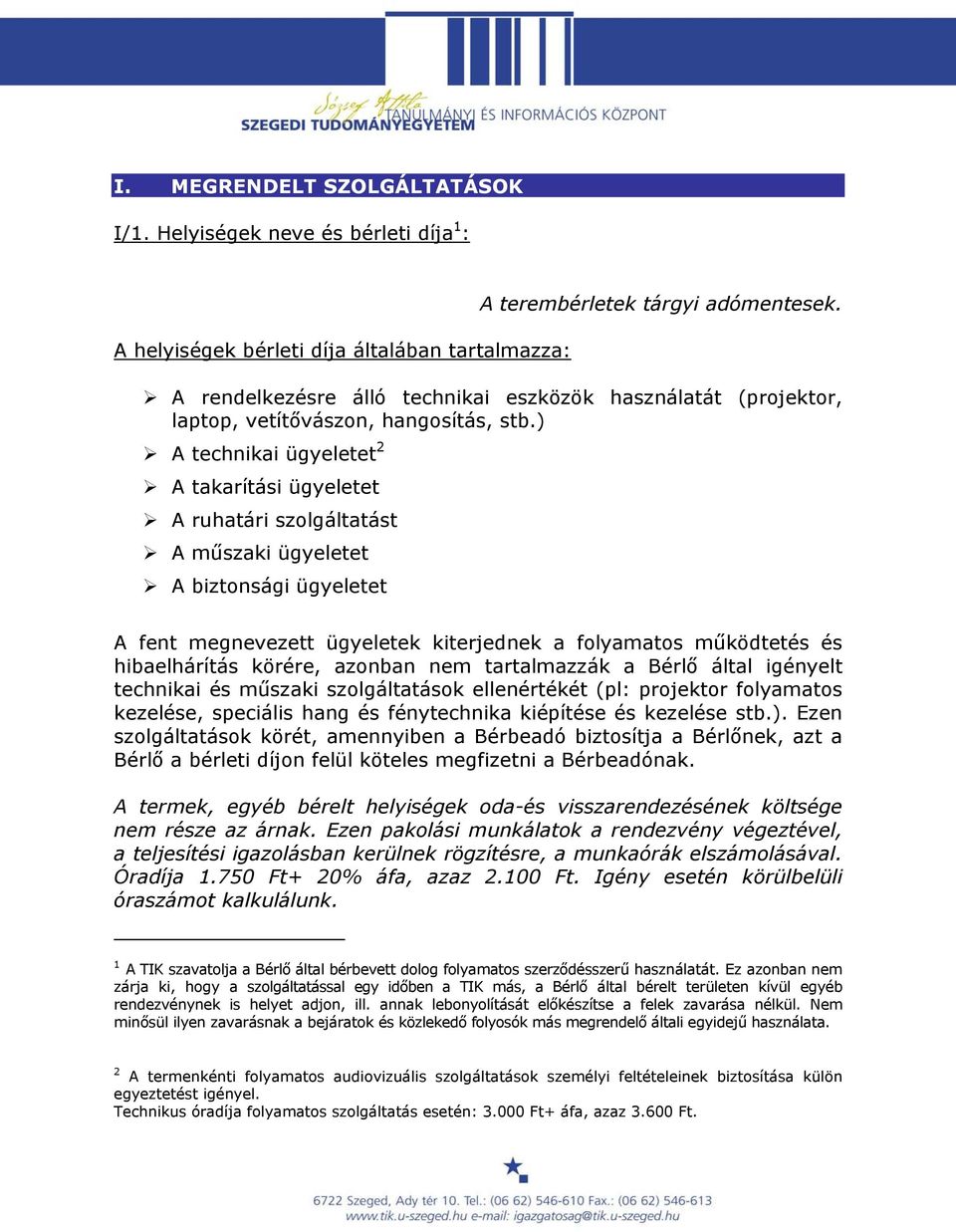 ) A technikai ügyeletet 2 A takarítási ügyeletet A ruhatári szolgáltatást A műszaki ügyeletet A biztonsági ügyeletet A fent megnevezett ügyeletek kiterjednek a folyamatos működtetés és hibaelhárítás