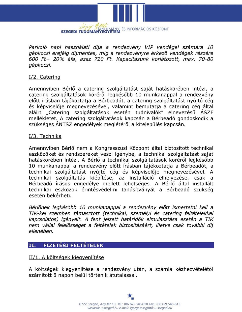 Catering Amennyiben Bérlő a catering szolgáltatást saját hatáskörében intézi, a catering szolgáltatások köréről legkésőbb 10 munkanappal a rendezvény előtt írásban tájékoztatja a Bérbeadót, a