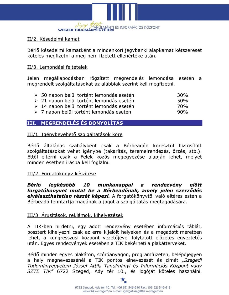 50 napon belül történt lemondás esetén 30% 21 napon belül történt lemondás esetén 50% 14 napon belül történt lemondás esetén 70% 7 napon belül történt lemondás esetén 90% III.