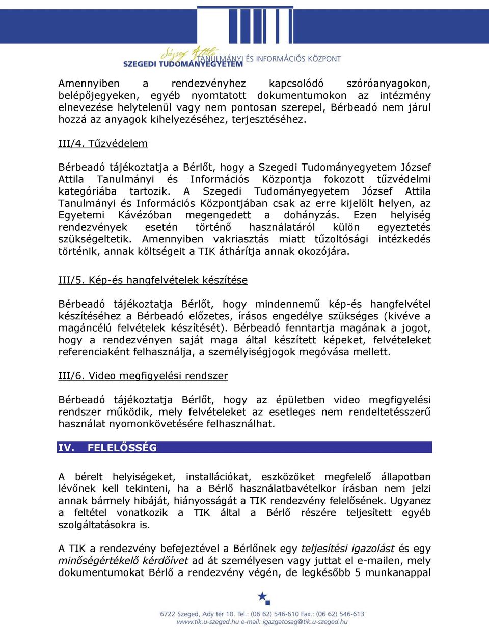 Tűzvédelem Bérbeadó tájékoztatja a Bérlőt, hogy a Szegedi Tudományegyetem József Attila Tanulmányi és Információs Központja fokozott tűzvédelmi kategóriába tartozik.