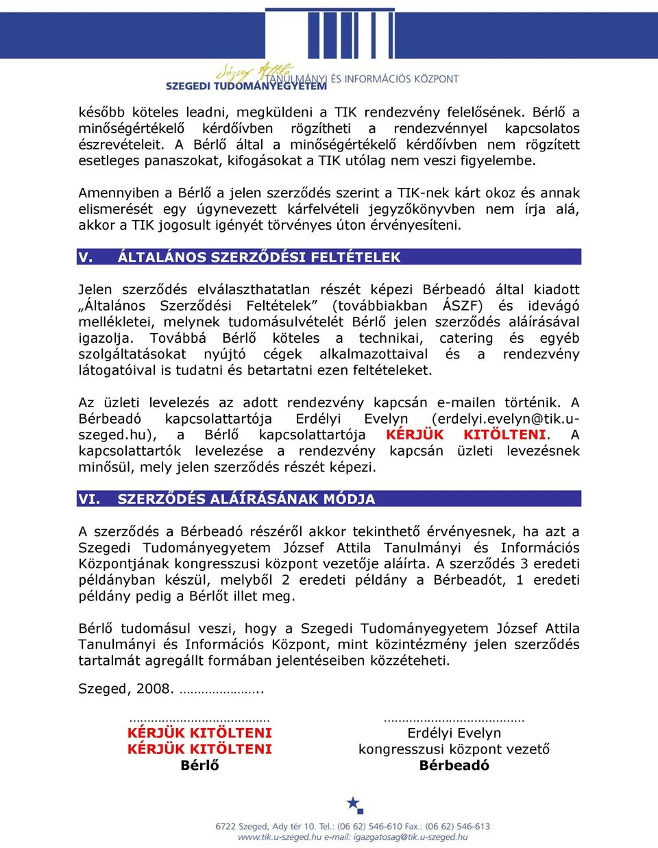 Amennyiben a Bérlő a jelen szerződés szerint a TIK-nek kárt okoz és annak elismerését egy úgynevezett kárfelvételi jegyzőkönyvben nem írja alá, akkor a TIK jogosult igényét törvényes úton
