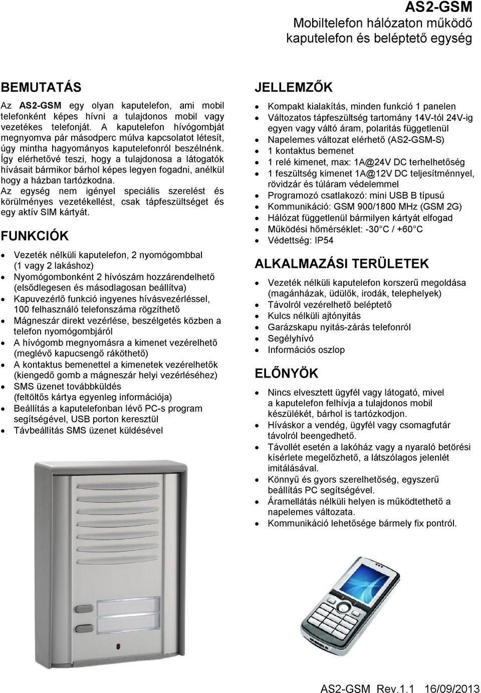 Így elérhetővé teszi, hogy a tulajdonosa a látogatók hívásait bármikor bárhol képes legyen fogadni, anélkül hogy a házban tartózkodna.