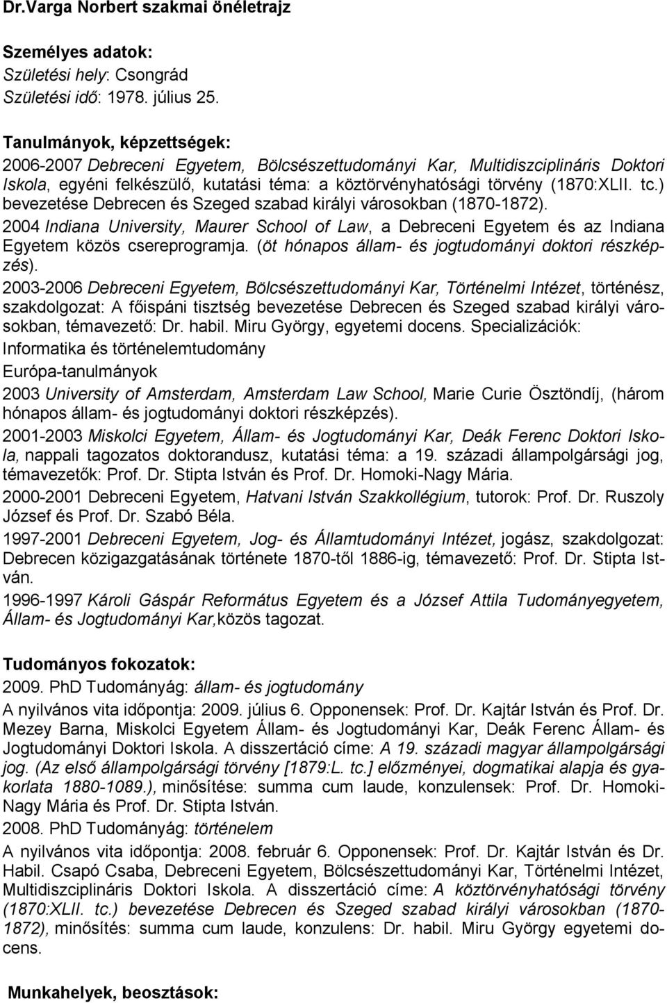 ) bevezetése Debrecen és Szeged szabad királyi városokban (1870-1872). 2004 Indiana University, Maurer School of Law, a Debreceni Egyetem és az Indiana Egyetem közös csereprogramja.