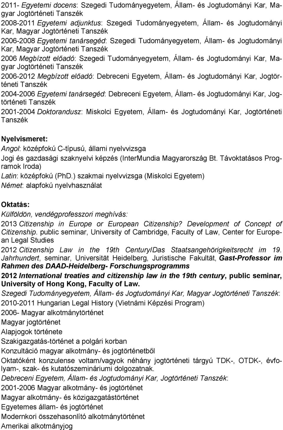 Jogtudományi Kar, Magyar Jogtörténeti Tanszék 2006-2012 Megbízott előadó: Debreceni Egyetem, Állam- és Jogtudományi Kar, Jogtörténeti Tanszék 2004-2006 Egyetemi tanársegéd: Debreceni Egyetem, Állam-