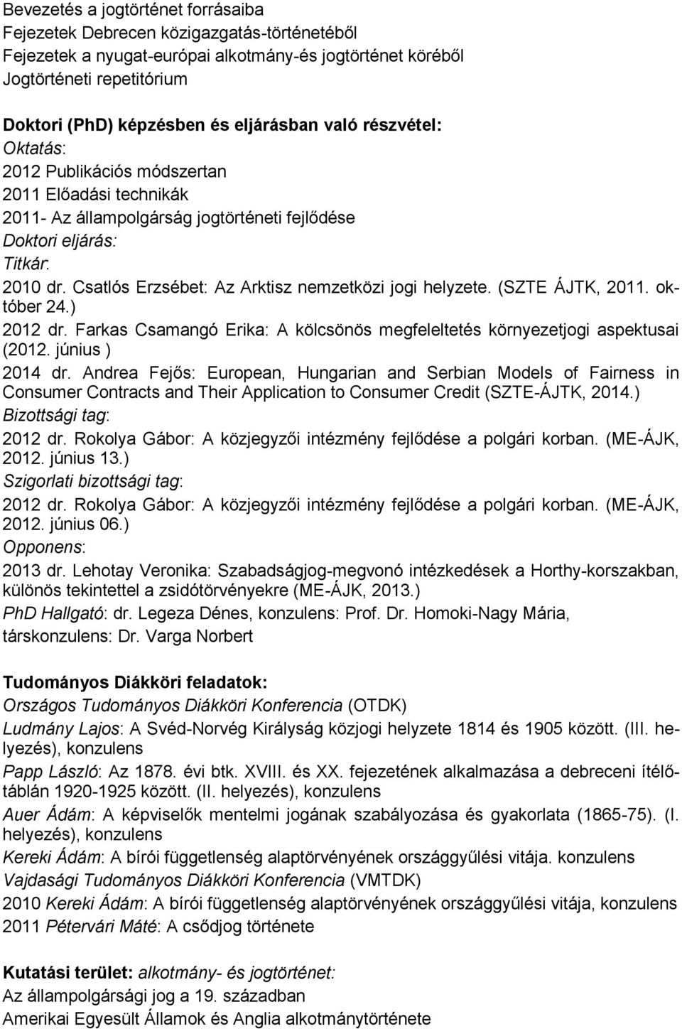 Csatlós Erzsébet: Az Arktisz nemzetközi jogi helyzete. (SZTE ÁJTK, 2011. október 24.) 2012 dr. Farkas Csamangó Erika: A kölcsönös megfeleltetés környezetjogi aspektusai (2012. június ) 2014 dr.