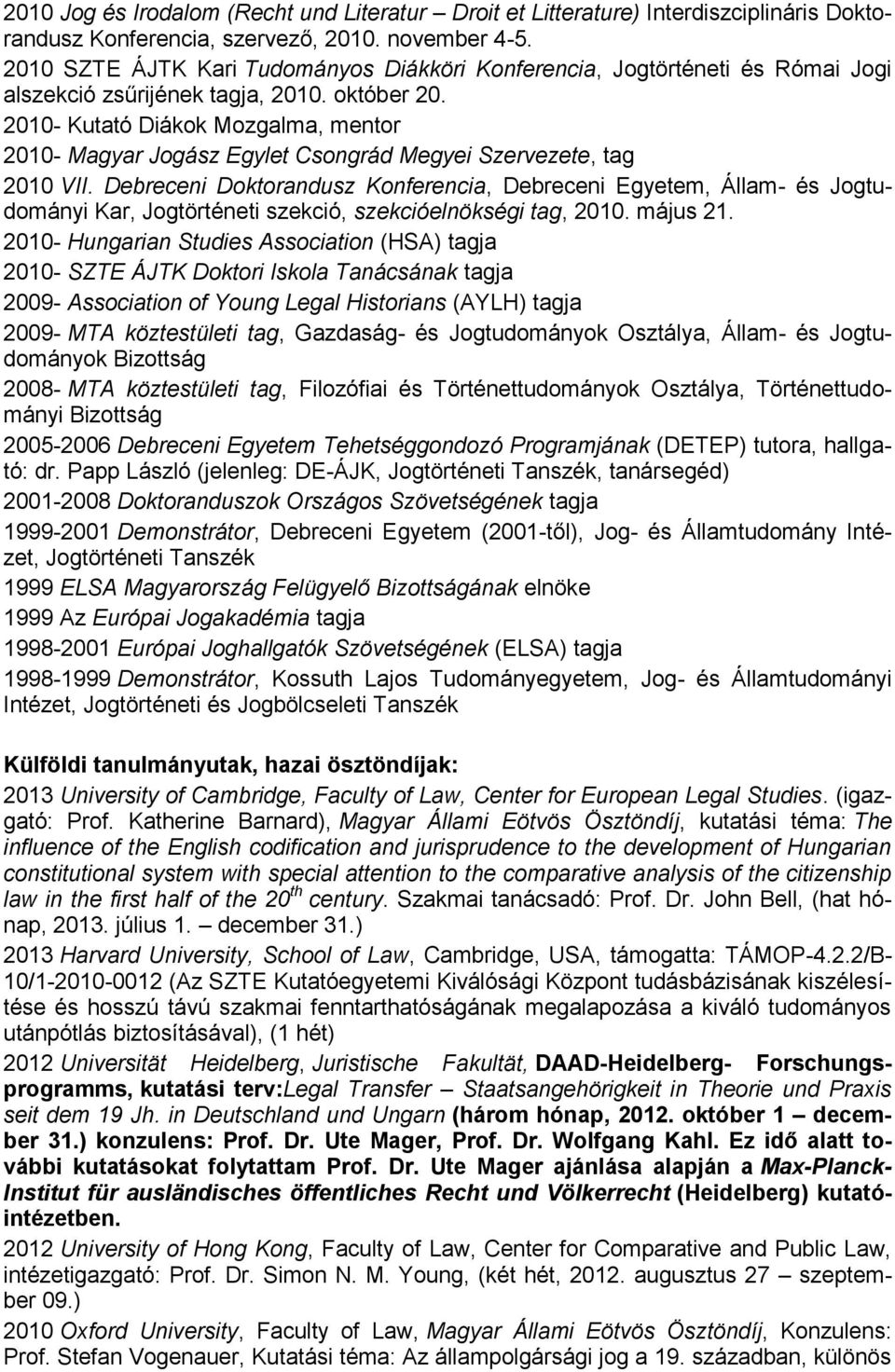 2010- Kutató Diákok Mozgalma, mentor 2010- Magyar Jogász Egylet Csongrád Megyei Szervezete, tag 2010 VII.