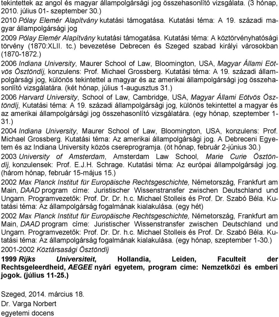 ) bevezetése Debrecen és Szeged szabad királyi városokban (1870-1872.) 2006 Indiana University, Maurer School of Law, Bloomington, USA, Magyar Állami Eötvös Ösztöndíj, konzulens: Prof.