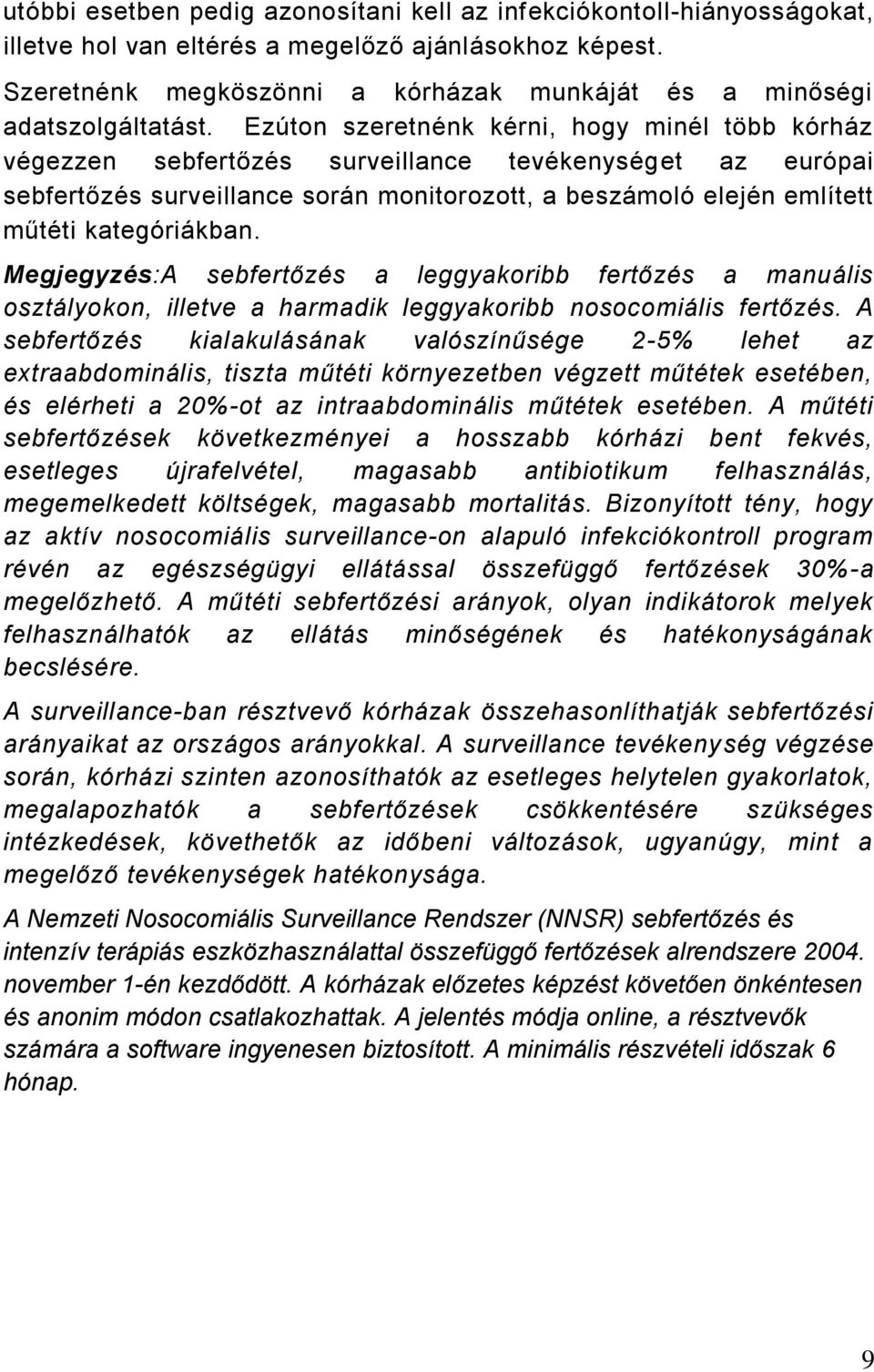 Ezúton szeretnénk kérni, hogy minél több kórház végezzen sebfertőzés surveillance tevékenységet az európai sebfertőzés surveillance során monitorozott, a beszámoló elején említett műtéti