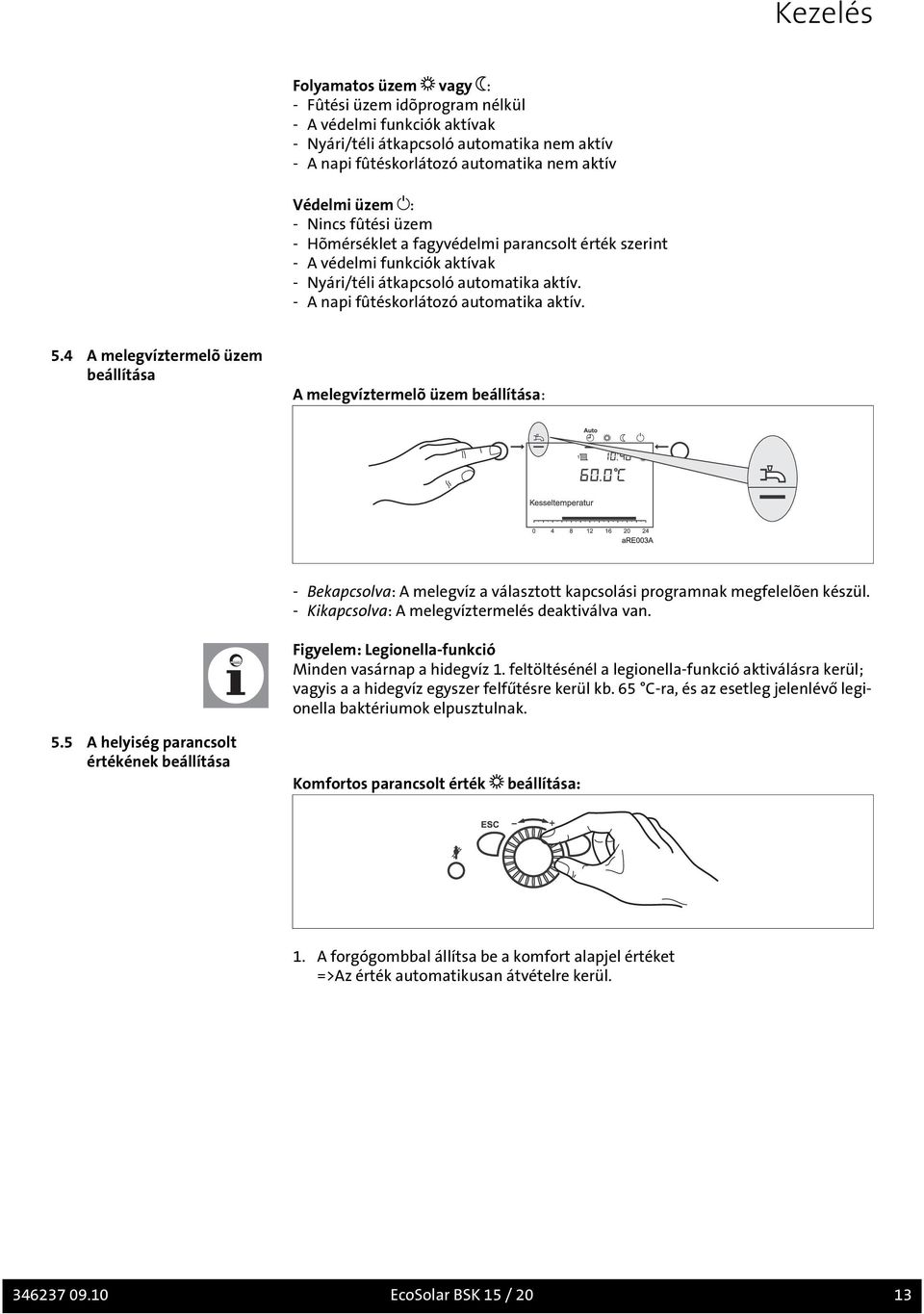 4 A melegvíztermelõ üzem beállítása A melegvíztermelõ üzem beállítása: - Bekapcsolva: A melegvíz a választott kapcsolási programnak megfelelõen készül.