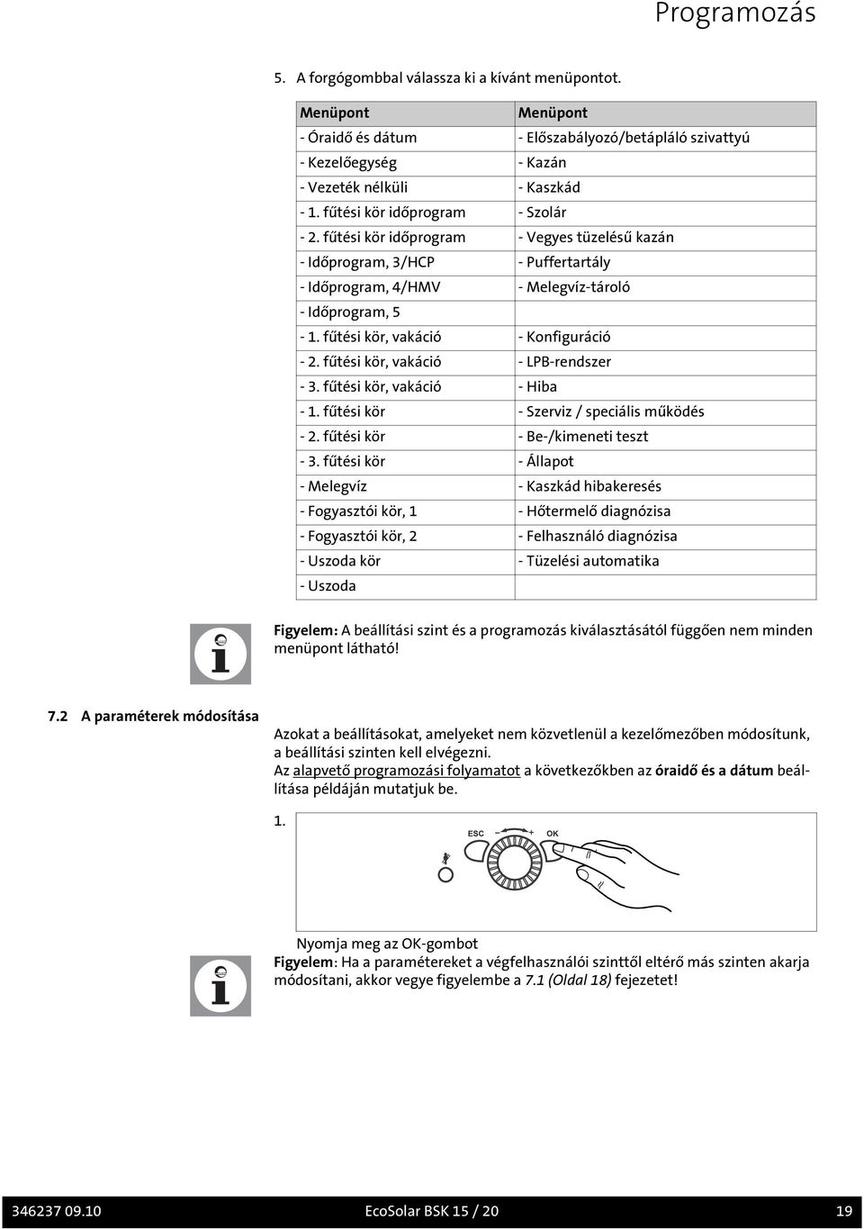 fűtési kör, vakáció - Konfiguráció - 2. fűtési kör, vakáció - LPB-rendszer - 3. fűtési kör, vakáció - Hiba - 1. fűtési kör - Szerviz / speciális működés - 2. fűtési kör - Be-/kimeneti teszt - 3.