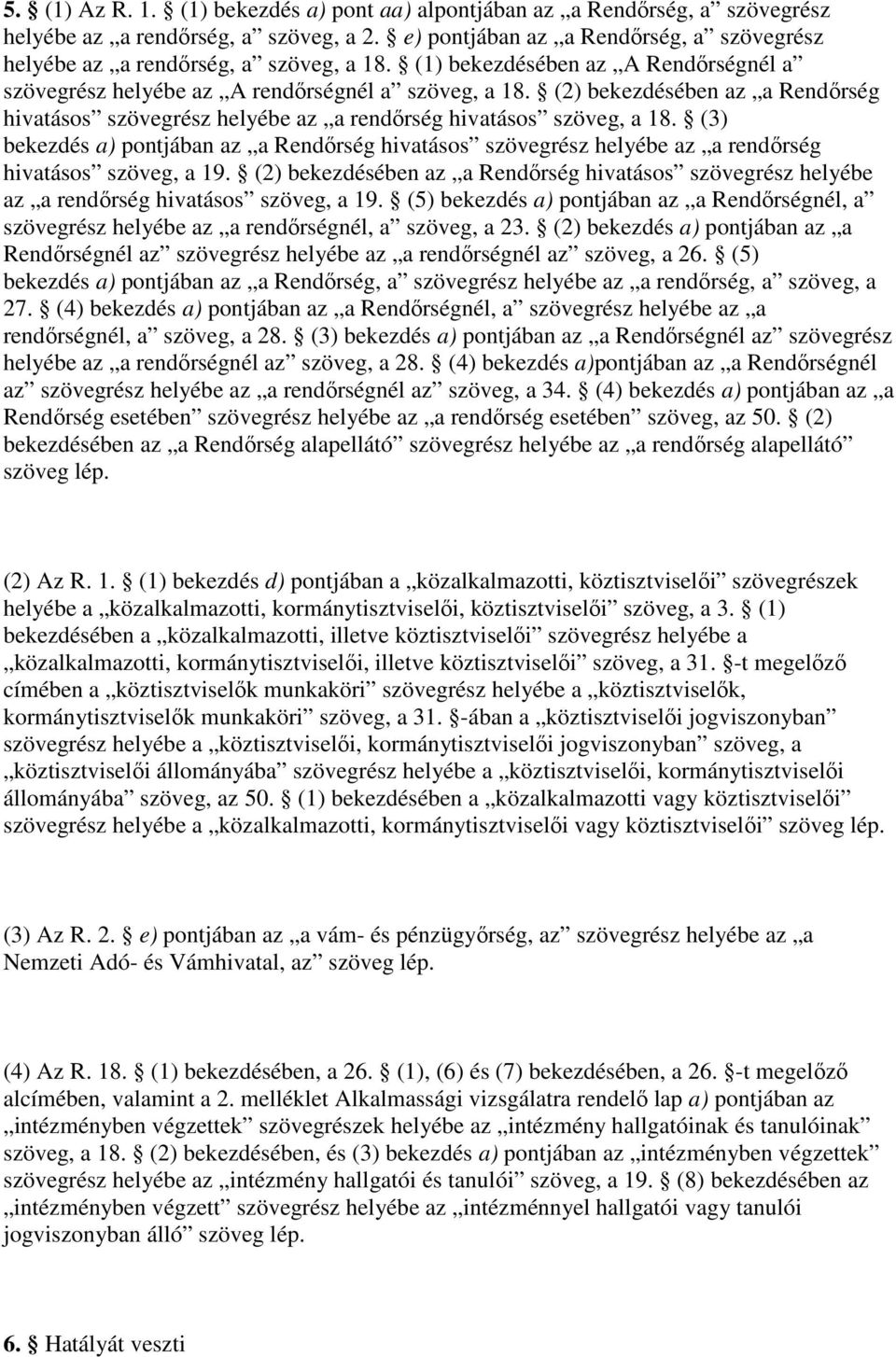 (2) bekezdésében az a Rendırség hivatásos szövegrész helyébe az a rendırség hivatásos szöveg, a 18.