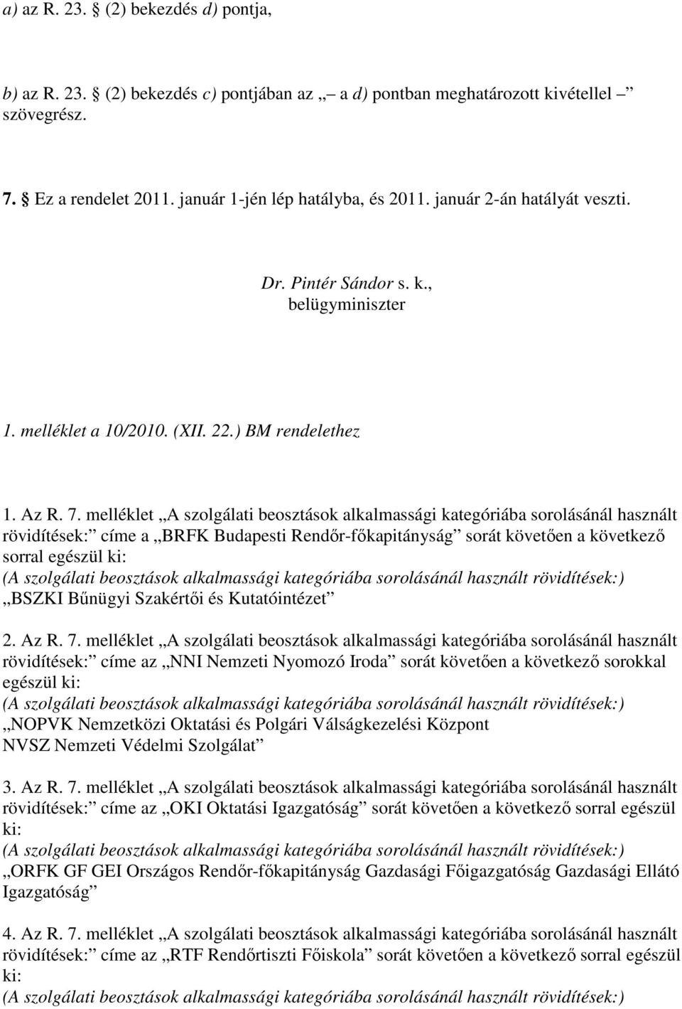 melléklet A szolgálati beosztások ánál használt rövidítések: címe a BRFK Budapesti Rendır-fıkapitányság sorát követıen a következı sorral egészül ki: (A szolgálati beosztások ánál használt