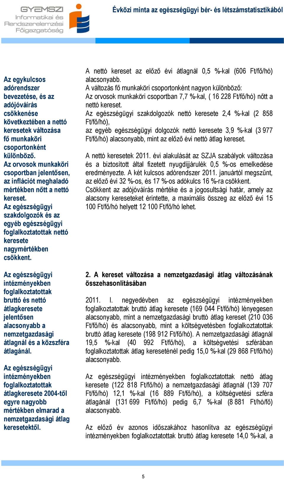 Az egészségügyi szakdolgozók és az egyéb egészségügyi foglalkoztatottak nettó keresete nagymértékben csökkent.