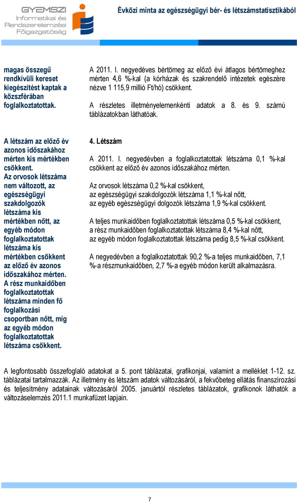 és 9. számú táblázatokban láthatóak. A létszám az előző év azonos időszakához mérten kis mértékben csökkent.