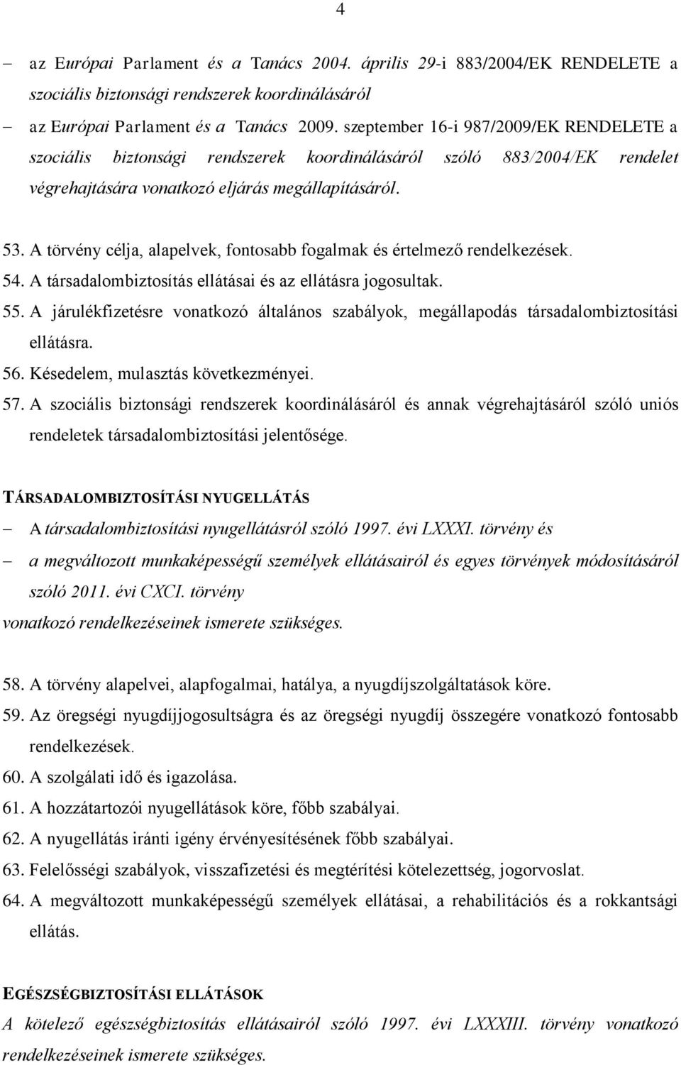 A törvény célja, alapelvek, fontosabb fogalmak és értelmező rendelkezések. 54. A társadalombiztosítás ellátásai és az ellátásra jogosultak. 55.