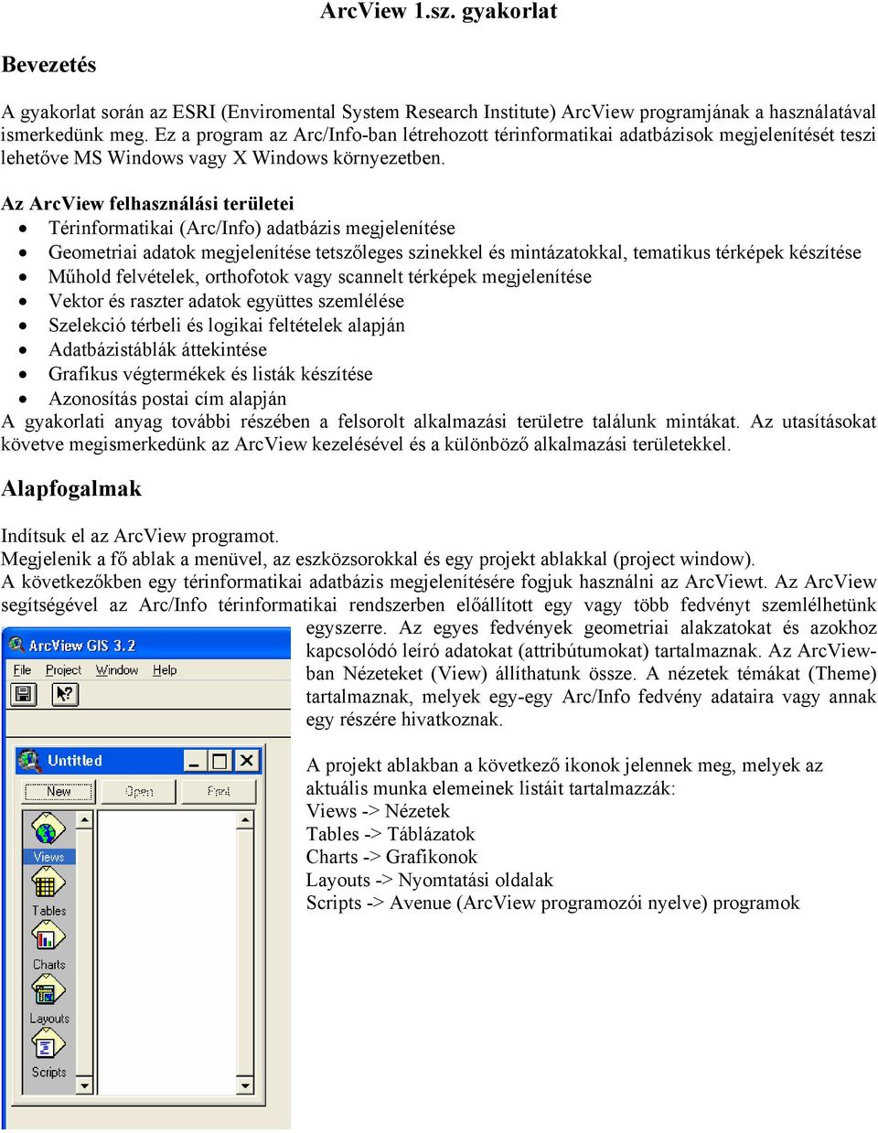 Az ArcView felhasználási területei Térinformatikai (Arc/Info) adatbázis megjelenítése Geometriai adatok megjelenítése tetszőleges szinekkel és mintázatokkal, tematikus térképek készítése Műhold