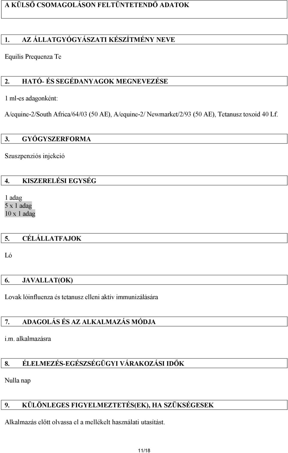 GYÓGYSZERFORMA Szuszpenziós injekció 4. KISZERELÉSI EGYSÉG 1 adag 5 x 1 adag 10 x 1 adag 5. CÉLÁLLATFAJOK Ló 6.