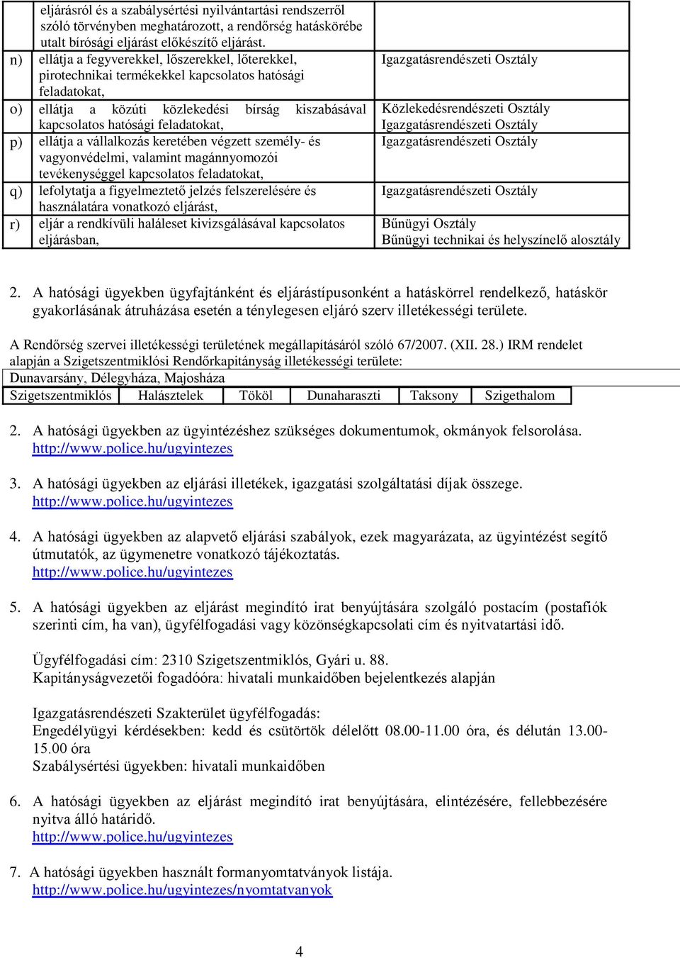 p) ellátja a vállalkozás keretében végzett személy- és vagyonvédelmi, valamint magánnyomozói tevékenységgel kapcsolatos feladatokat, q) lefolytatja a figyelmeztető jelzés felszerelésére és