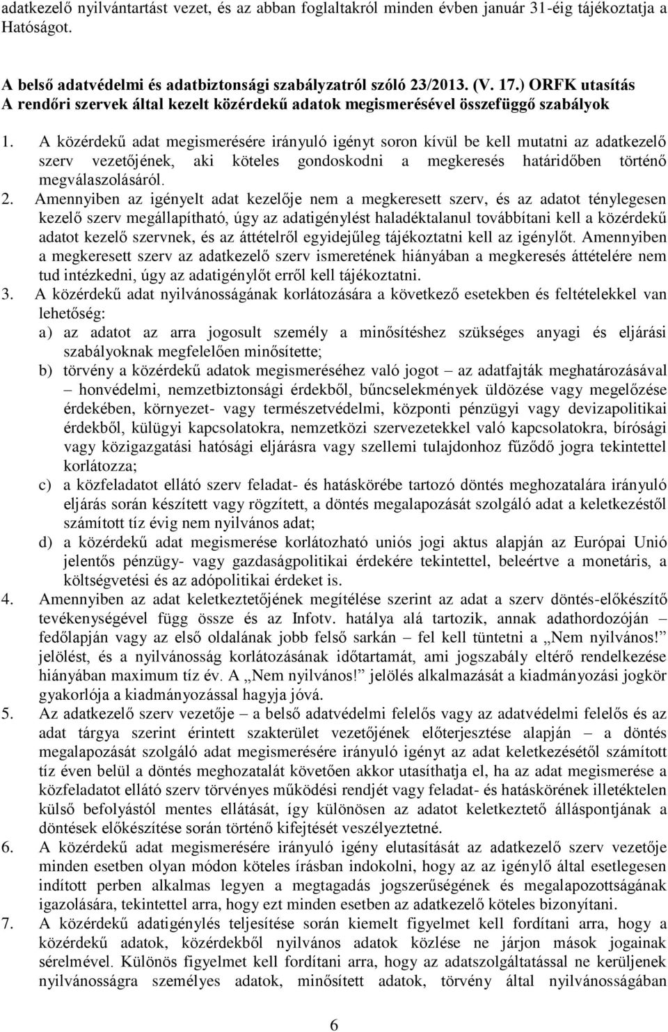 A közérdekű adat megismerésére irányuló igényt soron kívül be kell mutatni az adatkezelő szerv vezetőjének, aki köteles gondoskodni a megkeresés határidőben történő megválaszolásáról. 2.