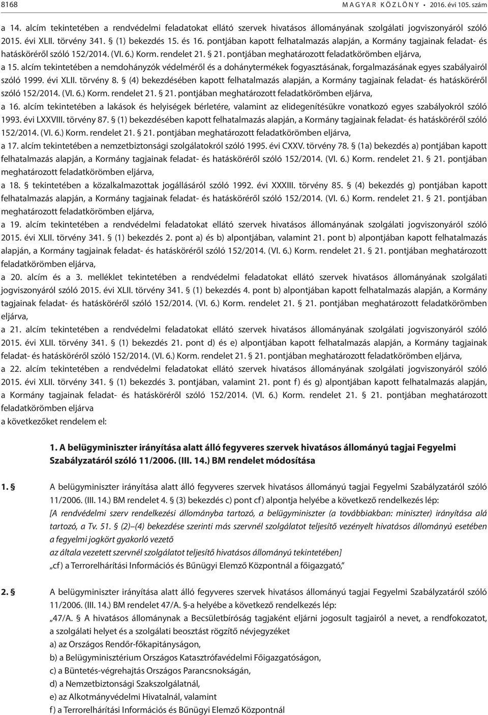 21. pontjában meghatározott feladatkörömben eljárva, a 15. alcím tekintetében a nemdohányzók védelméről és a dohánytermékek fogyasztásának, forgalmazásának egyes szabályairól szóló 1999. évi XLII.