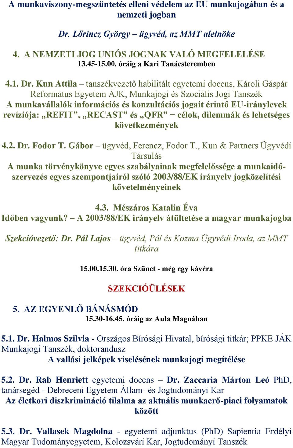 Kun Attila tanszékvezető habilitált egyetemi docens, Károli Gáspár Református Egyetem ÁJK, Munkajogi és Szociális Jogi Tanszék A munkavállalók információs és konzultációs jogait érintő EU-iránylevek