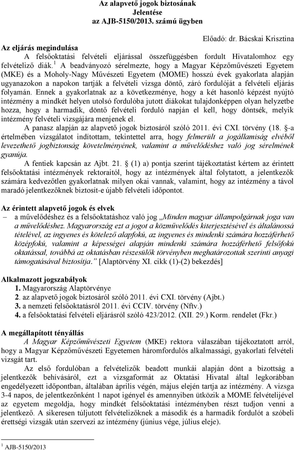 1 A beadványozó sérelmezte, hogy a Magyar Képzőművészeti Egyetem (MKE) és a Moholy-Nagy Művészeti Egyetem (MOME) hosszú évek gyakorlata alapján ugyanazokon a napokon tartják a felvételi vizsga döntő,