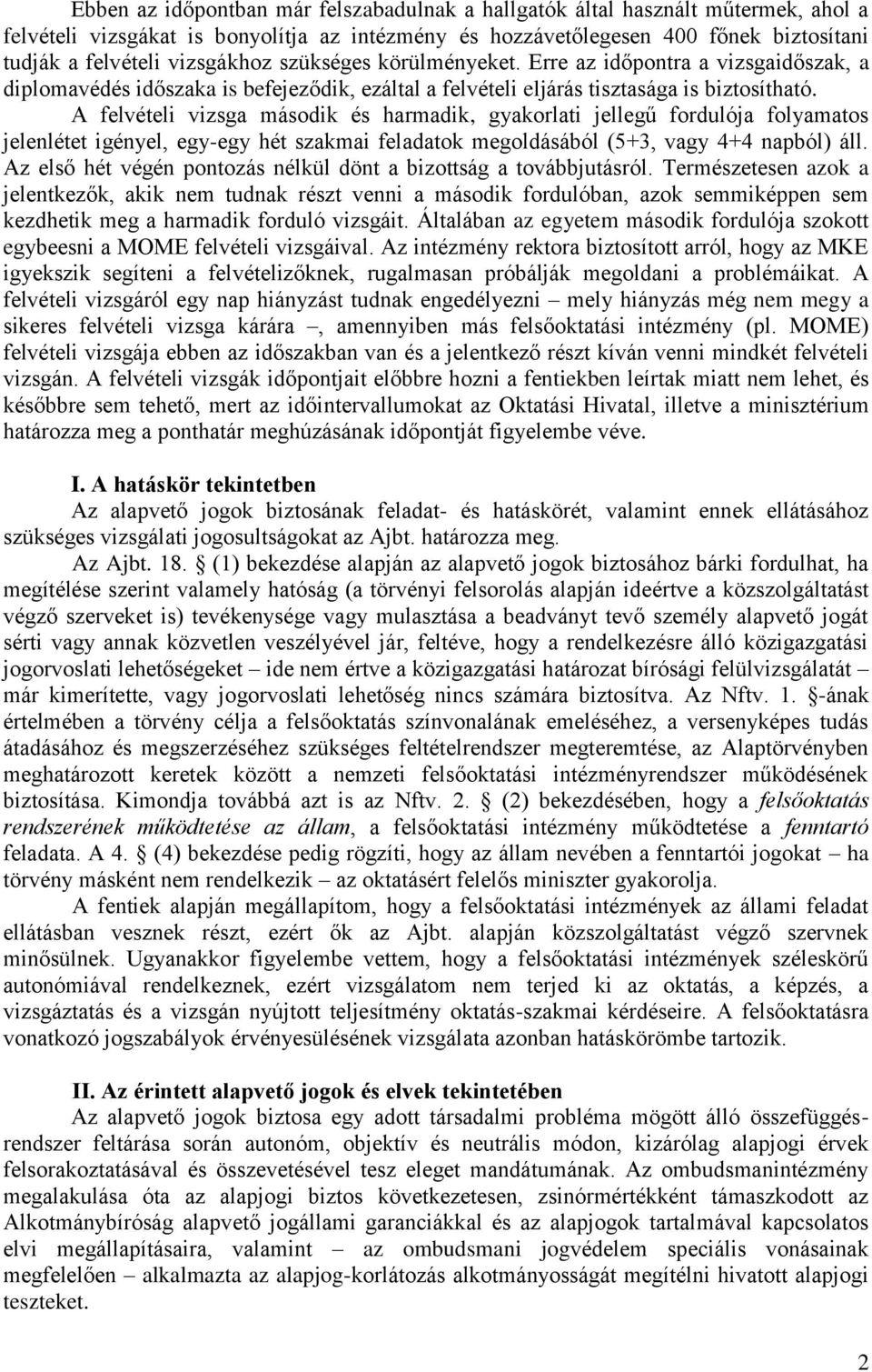 A felvételi vizsga második és harmadik, gyakorlati jellegű fordulója folyamatos jelenlétet igényel, egy-egy hét szakmai feladatok megoldásából (5+3, vagy 4+4 napból) áll.