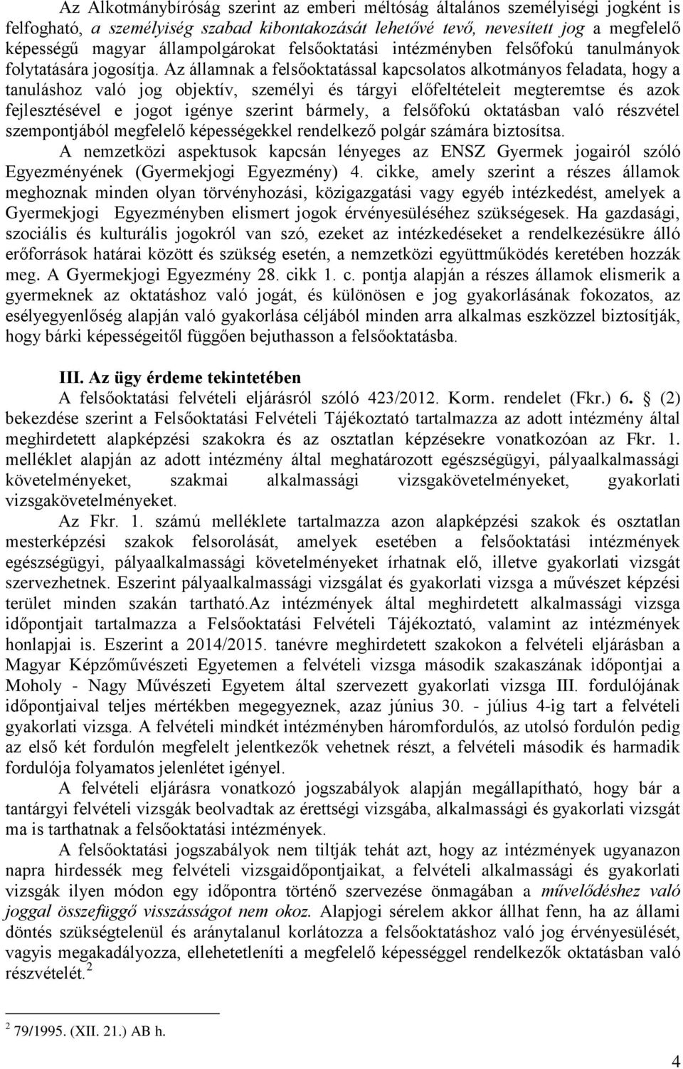 Az államnak a felsőoktatással kapcsolatos alkotmányos feladata, hogy a tanuláshoz való jog objektív, személyi és tárgyi előfeltételeit megteremtse és azok fejlesztésével e jogot igénye szerint