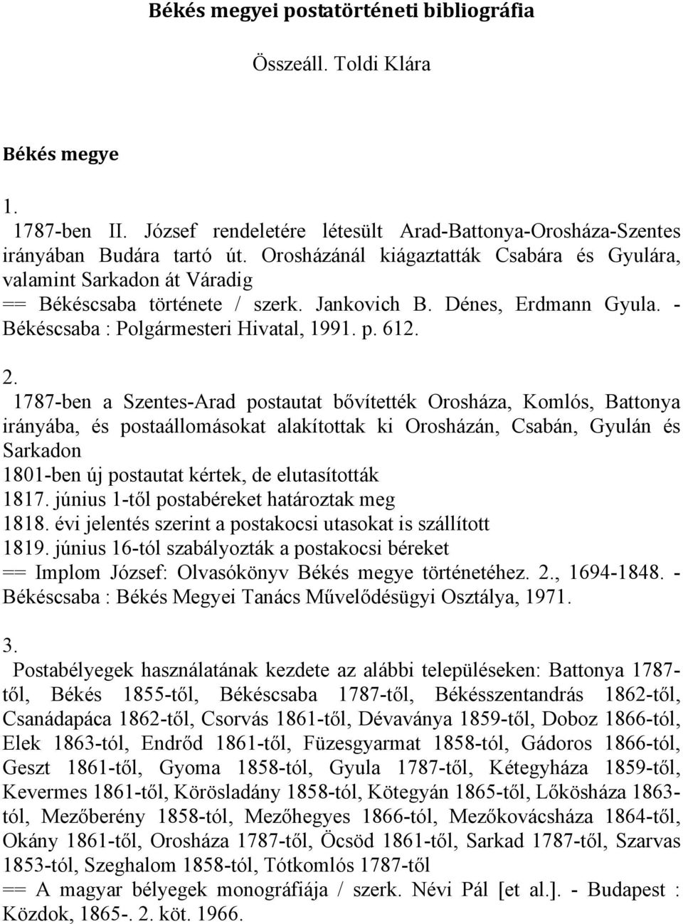 1787-ben a Szentes-Arad postautat bővítették Orosháza, Komlós, Battonya irányába, és postaállomásokat alakítottak ki Orosházán, Csabán, Gyulán és Sarkadon 1801-ben új postautat kértek, de