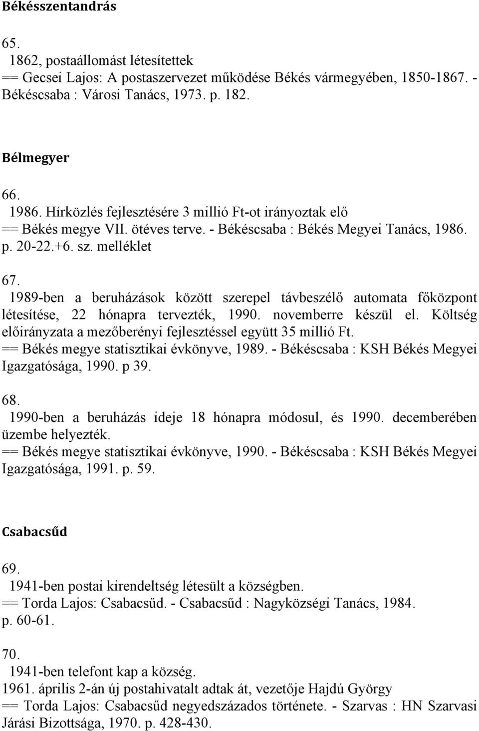 novemberre készül el. Költség előirányzata a mezőberényi fejlesztéssel együtt 35 millió Ft. == Békés megye statisztikai évkönyve, 1989. - Békéscsaba : KSH Békés Megyei Igazgatósága, 1990. p 39. 68.