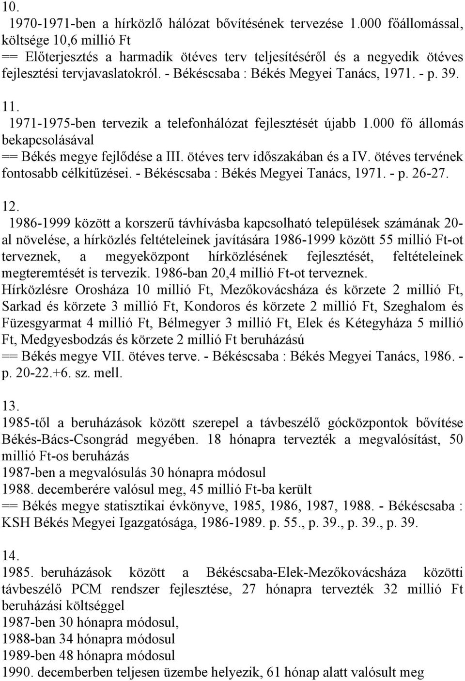 11. 1971-1975-ben tervezik a telefonhálózat fejlesztését újabb 1.000 fő állomás bekapcsolásával == Békés megye fejlődése a III. ötéves terv időszakában és a IV. ötéves tervének fontosabb célkitűzései.